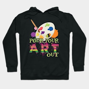 Pour Your Art Out I Artist I Colorful Art Hoodie